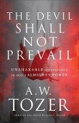 The Devil Shall Not Prevail - Unshakable Confidence in God`s Almighty Power - A.w. Tozer, James L. Snyder