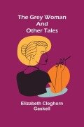 Cover-Bild zum Titel 'The Grey Woman and other Tales' von 'Elizabeth Cleghorn Gaskell'