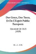 Des Grecs, Des Turcs, Et De L'Esprit Public Europeen - M. L. C. D. B.