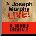 All the World Believes a Lie: Dr. Joseph Murphy Live! - Joseph Murphy