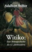 Witiko: Eine Rittergeschichte des 12. Jahrhunderts - Adalbert Stifter
