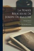 La Pensée Religieuse De Joseph De Maistre: D'après Des Documents Inédits - Georges Goyau