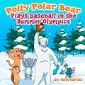Polly Polar Bear Plays Baseball in the Summer Olympics (Funny Books for Kids With Morals, #1) - Kelly Curtiss