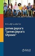 A Study Guide for James Joyce's "James Joyce's Ulysses" - Cengage Learning Gale