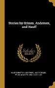 Stories by Grimm, Andersen, and Hauff - Hans Christian Andersen, Jacob Grimm, Wilhelm Grimm
