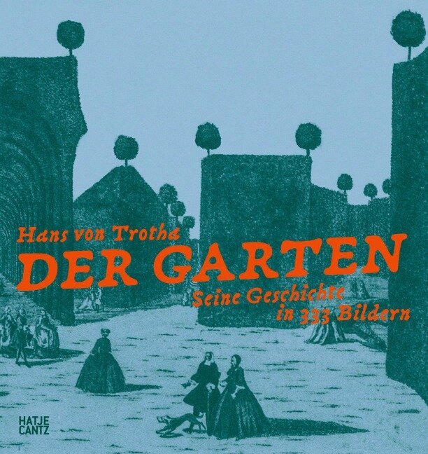 Der Garten. Seine Geschichte in 333 Bildern - Hans von Trotha