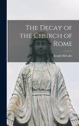 The Decay of the Church of Rome - Joseph Mccabe