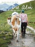 Die Alm - Ein Ort für die Seele - Martina Fischer, Dorothea Steinbacher