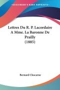 Cover-Bild zum Titel 'Lettres Du R. P. Lacordaire A Mme. La Baronne De Prailly (1885)' von 'Bernard Chocarne'