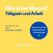 Cover-Bild zum Titel 'Was ist der Mensch 05: Tätigsein und Arbeit' von 'Michael Bordt'