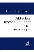 Aktuelles Immobilienrecht 2023 - Sebastian Herrler, Christian Hertel, Christian Kesseler