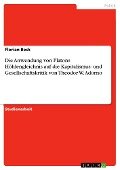Die Anwendung von Platons Höhlengleichnis auf die Kapitalismus- und Gesellschaftskritik von Theodor W. Adorno - Florian Beck