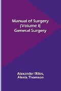 Manual of Surgery (Volume I) - Alexander Miles, Alexis Thomson