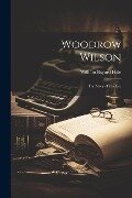 Woodrow Wilson: The Story of His Life - William Bayard Hale