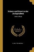 Scherz und Ernst in der Jurisprudenz: Vierte Auflage - Rudolf Von Jhering