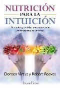 Nutrición para la intuición : alimentos y bebidas que potenciarán tu intuición y tu vitalidad - Doreen Virtue, Robert Reeves