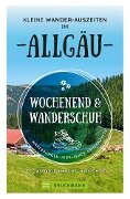 Wochenend und Wanderschuh - Kleine Wander-Auszeiten im Allgäu - Wilfried Bahnmüller, Lisa Bahnmüller