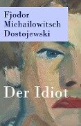 Der Idiot - Fjodor Michailowitsch Dostojewski