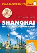 Shanghai mit Suzhou & Hangzhou - Reiseführer von Iwanowski - Joachim Rau