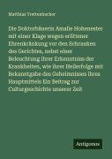Die Doktorbäuerin Amalie Hohenester mit einer Klage wegen erlittener Ehrenkränkung vor den Schranken des Gerichtes, nebst einer Beleuchtung ihrer Erkenntniss der Krankheiten, wie ihrer Heilerfolge mit Bekanntgabe des Geheimnisses ihres Hauptmittels Ein Beitrag zur Culturgeschichte unserer Zeit - Matthias Trettenbacher