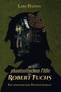 Cover-Bild zum Titel 'Die phantastischen Fälle des Robert Fuchs' von 'Lars Hannig'