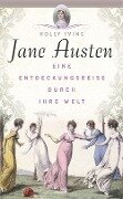 Jane Austen. Eine Entdeckungsreise durch ihre Welt - Holly Ivins