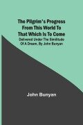 The Pilgrim's Progress from this world to that which is to come - John Bunyan