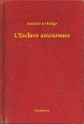 L'Esclave amoureuse - Gustave Le Rouge