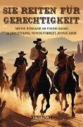 Sie reiten für Gerechtigkeit: 6 Western in einem Band - Tomos Forrest, Glenn Stirling, John F. Beck