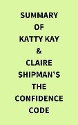 Summary of Katty Kay & Claire Shipman's The Confidence Code - IRB Media