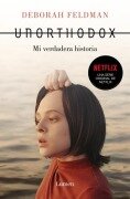 Unorthodox: Mi Verdadera Historia / Unorthodox: The Scandalous Rejection of My Hasidic Roots - Deborah Feldman