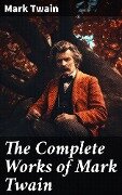 The Complete Works of Mark Twain - Mark Twain
