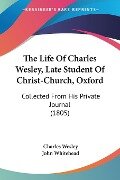 The Life Of Charles Wesley, Late Student Of Christ-Church, Oxford - Charles Wesley