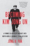 Becoming Kim Jong Un - Jung H. Pak