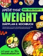 Watch your Weight Diätplan & Kochbuch: 365+ Tage Rezepte. Werden Sie ein WW-Profi und Beherrschen Sie die Kunst des Gewichtsmanagements und der Gesunden Ernährung. - Angela Senders