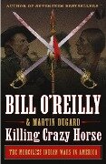Killing Crazy Horse - Bill O'Reilly, Martin Dugard