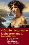 4 Große historische Liebesromane im Bundle März 2025 - Alfred Bekker, Silke Bekker, W. A. Hary, Ashley Gilford