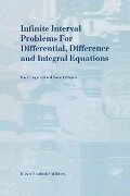 Infinite Interval Problems for Differential, Difference and Integral Equations - Donal O'Regan, R. P. Agarwal