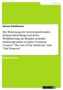 Cover-Bild zum Titel 'Die Bedeutung der stereotypisierenden Indianerdarstellung und deren Modifizierung am Beispiel zentraler Indianergestalten in James Fenimore Coopers "The Last of the Mohicans" und "The Pioneers"' von 'Sirinya Pakditawan'