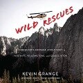 Wild Rescues Lib/E: A Paramedic's Extreme Adventures in Yosemite, Yellowstone, and Grand Teton - Kevin Grange