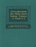 Urkundenbuch Der Abtei Sanct Gallen, Volume 4, Parts 1-3 - 