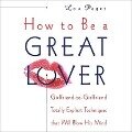 How to Be a Great Lover Lib/E: Girlfriend-To-Girlfriend Totally Explicit Techniques That Will Blow His Mind - Lou Paget