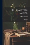 Il fu Mattia Pascal: Romanzo - Luigi Pirandello