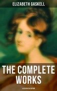 The Complete Works (Illustrated Edition) - Elizabeth Gaskell
