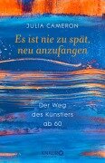 Cover-Bild zum Titel 'Es ist nie zu spät, neu anzufangen' von 'Julia Cameron'