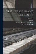 The Life of Franz Schubert; Volume 1 - Heinrich Kreissle Von Hellborn, Heinrich Von Kreissle