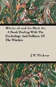 Witchcraft and the Black Art - A Book Dealing with the Psychology and Folklore of the Witches - J. W. Wickwar