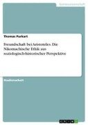 Freundschaft bei Aristoteles. Die Nikomachische Ethik aus soziologisch-historischer Perspektive - Thomas Purkart