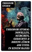 Theodor Storm: Novellen, Märchen, Gedichte & Briefe (Über 400 Titel in einem Band) - Theodor Storm