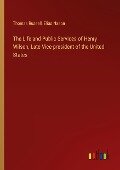 The Life and Public Services of Henry Wilson, Late Vice-president of the United States - Thomas Russell, Elias Nason